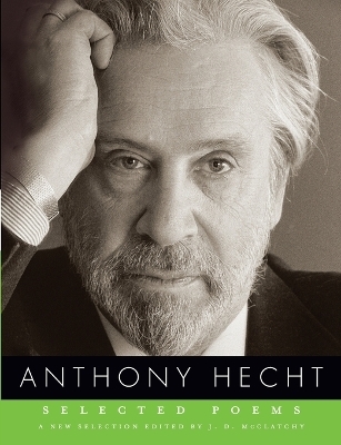 Selected Poems of Anthony Hecht - Anthony Hecht; J. D. McClatchy