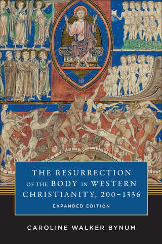 The Resurrection of the Body in Western Christianity, 200?1336 - Caroline Walker Bynum