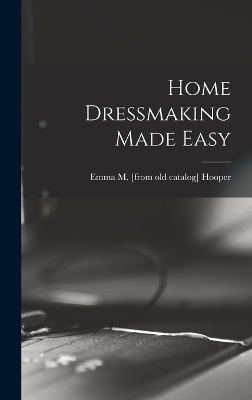 Home Dressmaking Made Easy - Emma Margaret Hooper