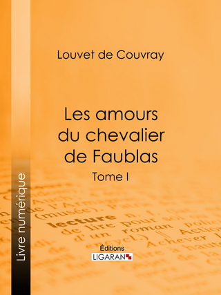 Les amours du chevalier de Faublas - Louvet De Couvray; Ligaran