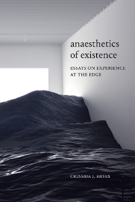 Anaesthetics of Existence - Cressida J. Heyes