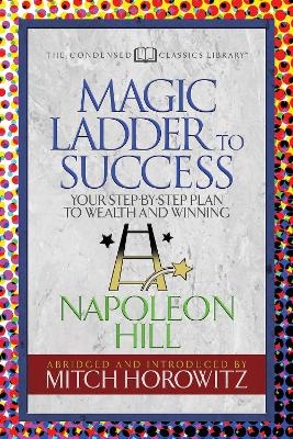 The Magic Ladder to Success (Condensed Classics) - Napoleon Hill, Mitch Horowitz
