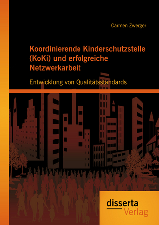 Koordinierende Kinderschutzstelle (KoKi) und erfolgreiche Netzwerkarbeit: Entwicklung von Qualitätsstandards - Carmen Zwerger
