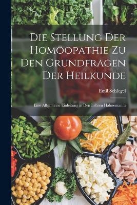 Die Stellung Der Homöopathie Zu Den Grundfragen Der Heilkunde - Emil Schlegel