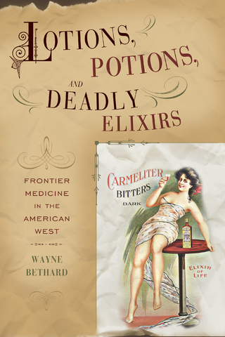 Lotions, Potions, and Deadly Elixirs - Wayne Bethard