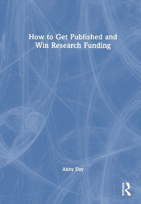 How to Get Published and Win Research Funding - Abby Day