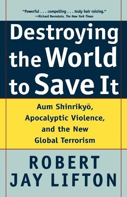 Destroying the World to Save it - Robert Jay Lifton