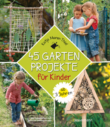 45 Gartenprojekte für Kinder ab 3 Jahren. Natur entdecken im eigenen Abenteuerspielplaz - Katja Maren Thiel