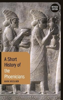 A Short History of the Phoenicians - Mark Woolmer