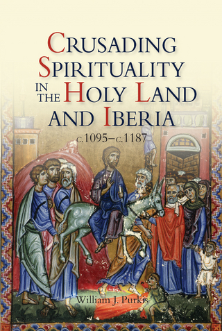 Crusading Spirituality in the Holy Land and Iberia, c.1095-c.1187 - William J. Purkis