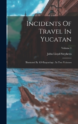 Incidents Of Travel In Yucatan - John Lloyd Stephens