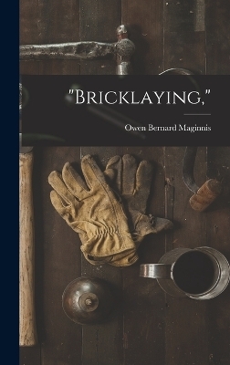 "Bricklaying," - Owen Bernard Maginnis