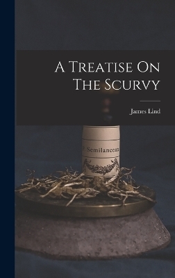 A Treatise On The Scurvy - James Lind