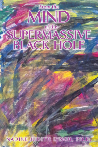 From the Mind of the Supermassive Black Hole - Nadine Judith Lynch