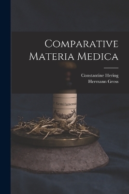 Comparative Materia Medica - Hermann Gross, Constantine Hering