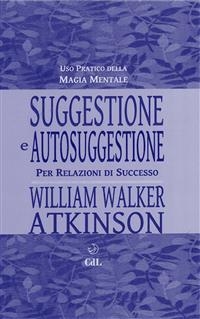 Suggestione e Autosuggestione - William Walker Atkinson
