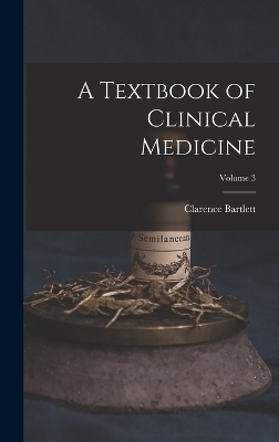 A Textbook of Clinical Medicine; Volume 3 - Clarence Bartlett