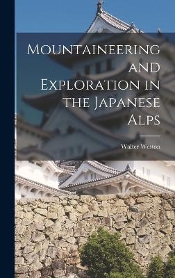 Mountaineering and Exploration in the Japanese Alps - Walter Weston