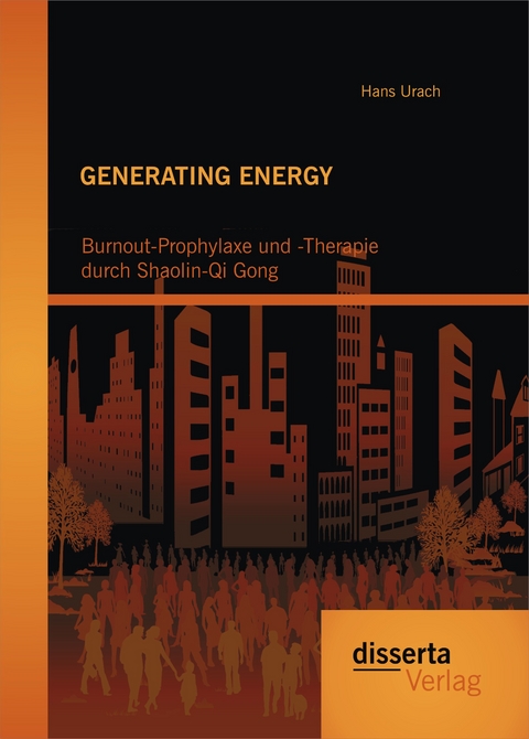 GENERATING ENERGY: Burnout-Prophylaxe und -Therapie durch Shaolin-Qi Gong - Hans Urach