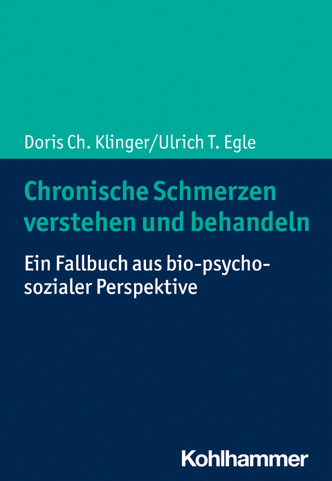 Chronische Schmerzen verstehen und behandeln - Doris Ch. Klinger, Ulrich T. Egle