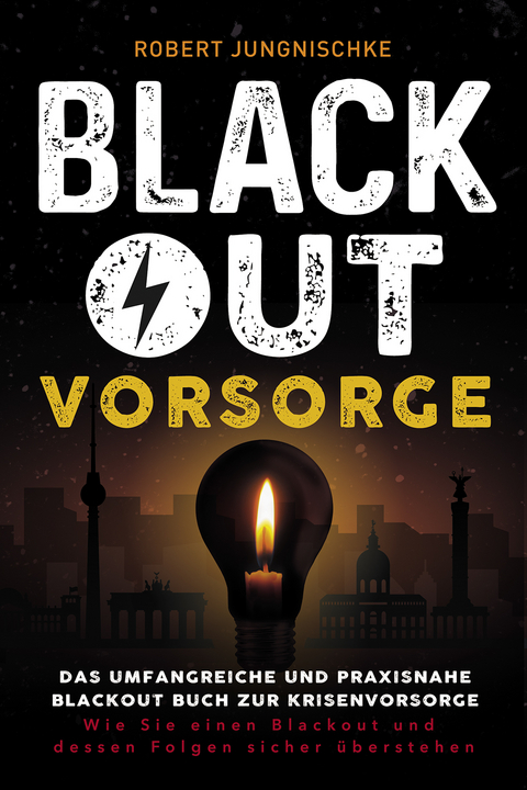 Blackout Vorsorge - Das umfangreiche und praxisnahe Blackout Buch zur Krisenvorsorge - Robert Jungnischke