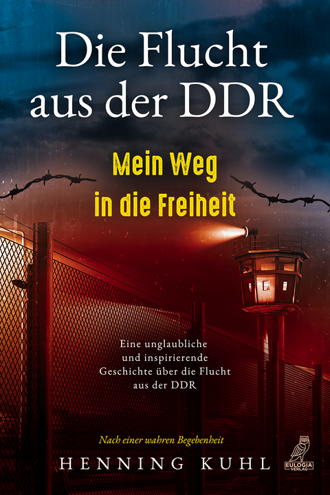 Die Flucht aus der DDR – Mein Weg in die Freiheit - Henning Kuhl