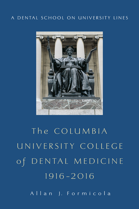 The Columbia University College of Dental Medicine, 1916–2016 -  Allan Formicola