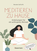 Meditieren zu Hause - Anleitungen für ein achtsames Retreat - - Renate Seifarth
