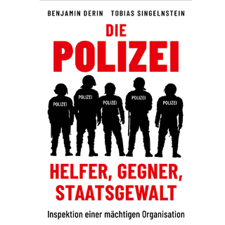 Die Polizei: Helfer, Gegner, Staatsgewalt - Benjamin Derin; Tobias Singelnstein; Markus Krochmann