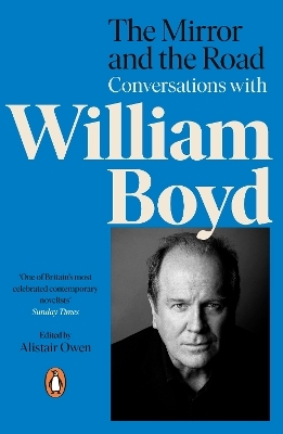 The Mirror and the Road: Conversations with William Boyd - Alistair Owen, William Boyd