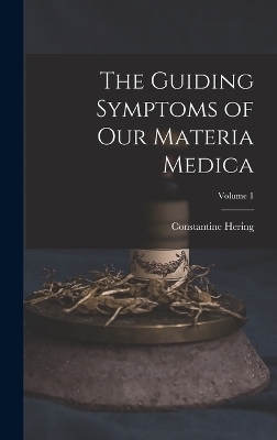 The Guiding Symptoms of Our Materia Medica; Volume 1 - Constantine Hering
