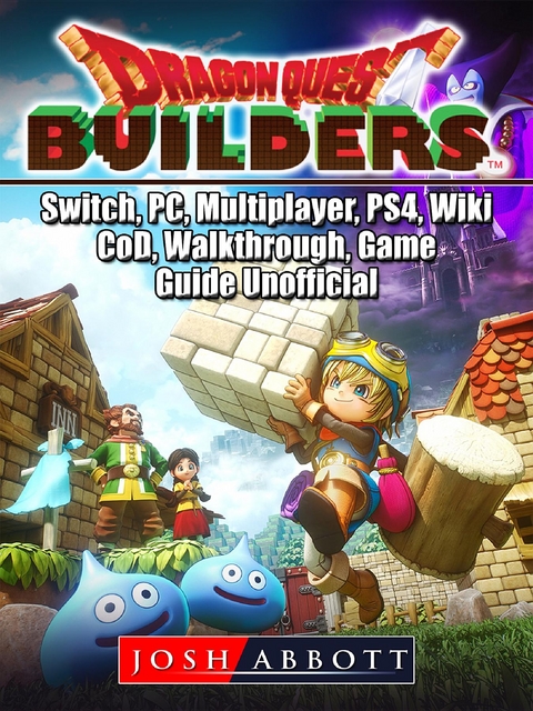 Dragon Quest Builders, Switch, PC, Multiplayer, PS4, Wiki, CoD, Walkthrough, Game Guide Unofficial -  Josh Abbott