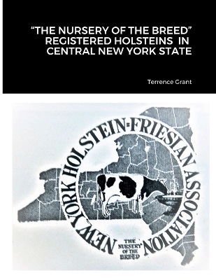 "The Nursery of the Breed" Registered Holsteins in Central New York State - Terrence Grant