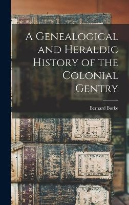 A Genealogical and Heraldic History of the Colonial Gentry - Bernard Burke