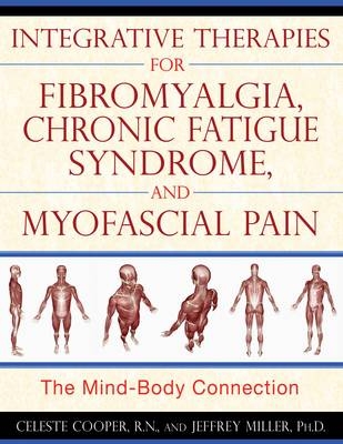 Integrative Therapies for Fibromyalgia, Chronic Fatigue Syndrome, and Myofascial Pain -  Celeste Cooper,  Jeffrey Miller