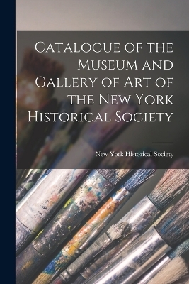 Catalogue of the Museum and Gallery of Art of the New York Historical Society - New York Historical Society