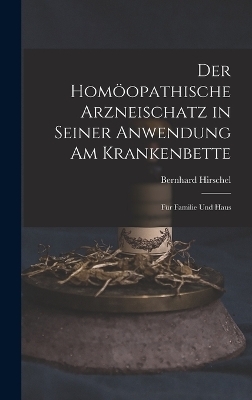 Der Homöopathische Arzneischatz in Seiner Anwendung am Krankenbette - Bernhard Hirschel