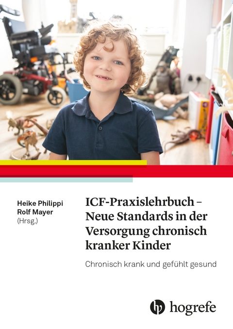 ICF-Praxislehrbuch - Neue Standards in der Versorgung chronisch kranker Kinder - Heike Philippi, Rolf Mayer