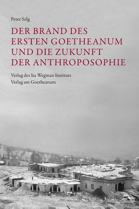 Der Brand des Ersten Goetheanum und die Zukunft der Anthroposophie - Peter Selg