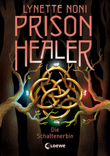Prison Healer: Die Schattenerbin - Lynette Noni