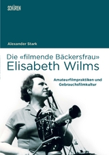 Die «filmende Bäckersfrau» Elisabeth Wilms - Alexander Stark