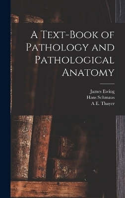 A Text-Book of Pathology and Pathological Anatomy - Hans Schmaus, James Ewing, A E Thayer