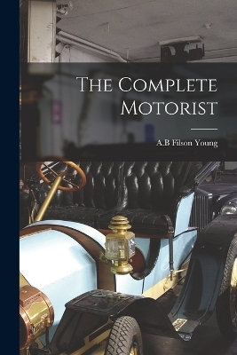 The Complete Motorist - A B Filson Young
