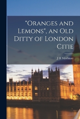 "Oranges and Lemons", an old Ditty of London Citie - J H Mitchiner