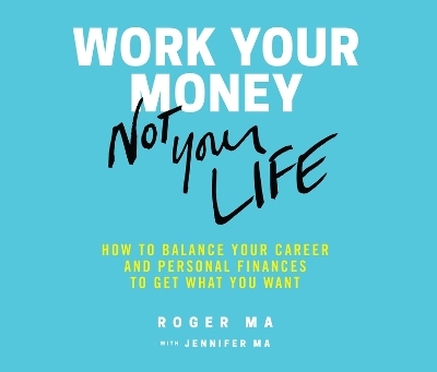 Work Your Money, Not Your Life - Roger Ma, Jenn Roberts Ma