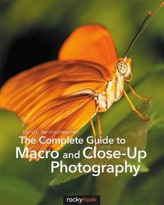 The Complete Guide to Macro and Close-Up Photography - Cyrill Harnischmacher