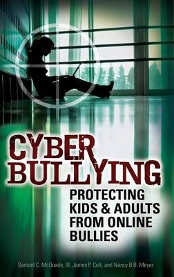Cyber Bullying: Protecting Kids and Adults from Online Bullies - James P. Colt; Samuel C. Mcquade Iii; Nancy Meyer