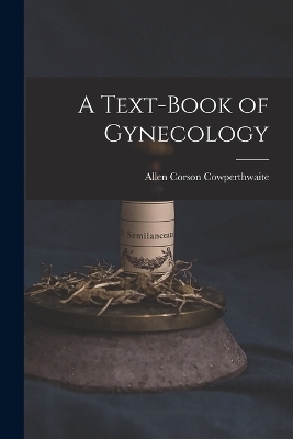 A Text-Book of Gynecology - Allen Corson Cowperthwaite