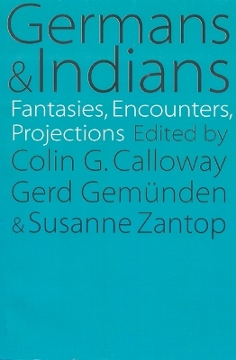 Germans and Indians - Susanne Zantop; Colin G. Calloway; Gerd Gemunden