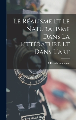 Le réalisme et le naturalisme dans la littérature et dans l'art - A David-Sauvageot